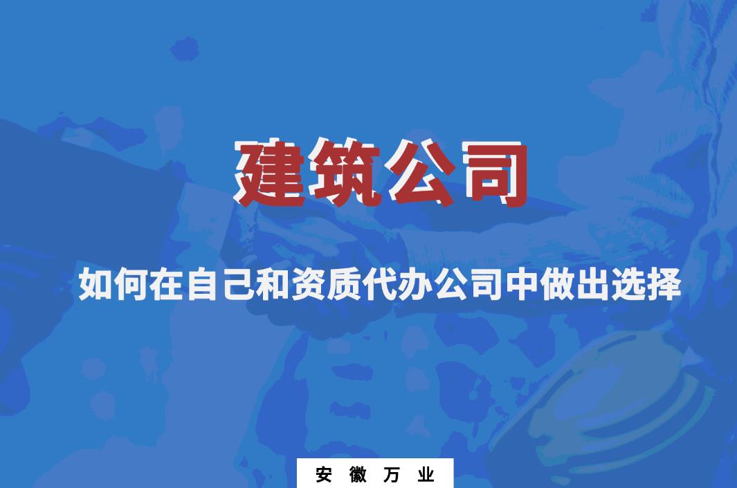 建筑公司如何在自己和資質代辦公司中做出選擇